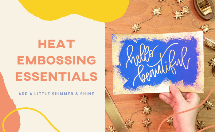 Heat Embossing Essentials: Add Shimmer And Shine To Your Work