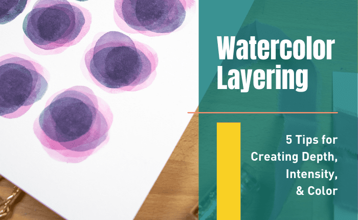 Watercolor Layering: 5 Tips For Creating Depth, Intensity, And Color