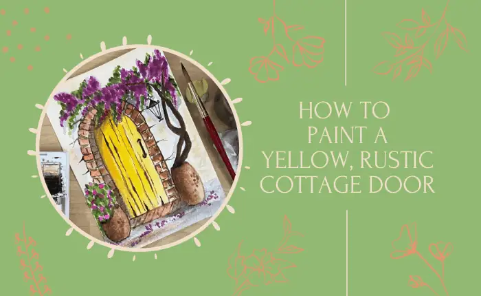 How To Paint A Yellow, Rustic Cottage Door With Watercolor